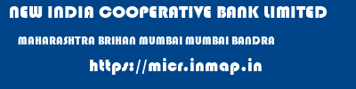 NEW INDIA COOPERATIVE BANK LIMITED  MAHARASHTRA BRIHAN MUMBAI MUMBAI BANDRA  micr code